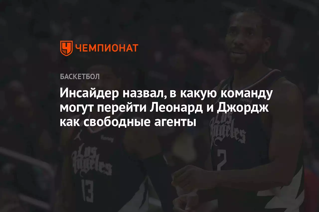 Инсайдер назвал, в какую команду могут перейти Леонард и Джордж как свободные агенты