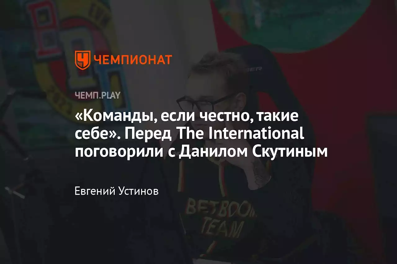 «Команды, если честно, такие себе». Перед The International поговорили с Данилом Скутиным