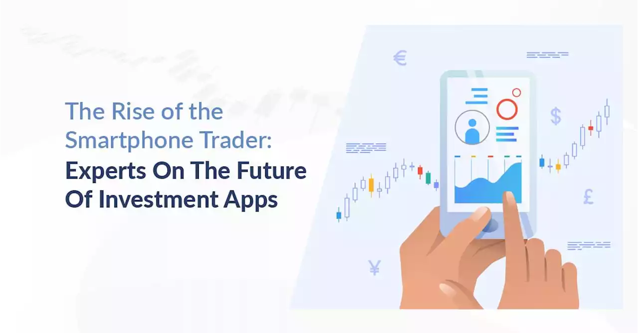 The Rise Of The Smartphone Trader: Experts On The Future Of Investment Apps