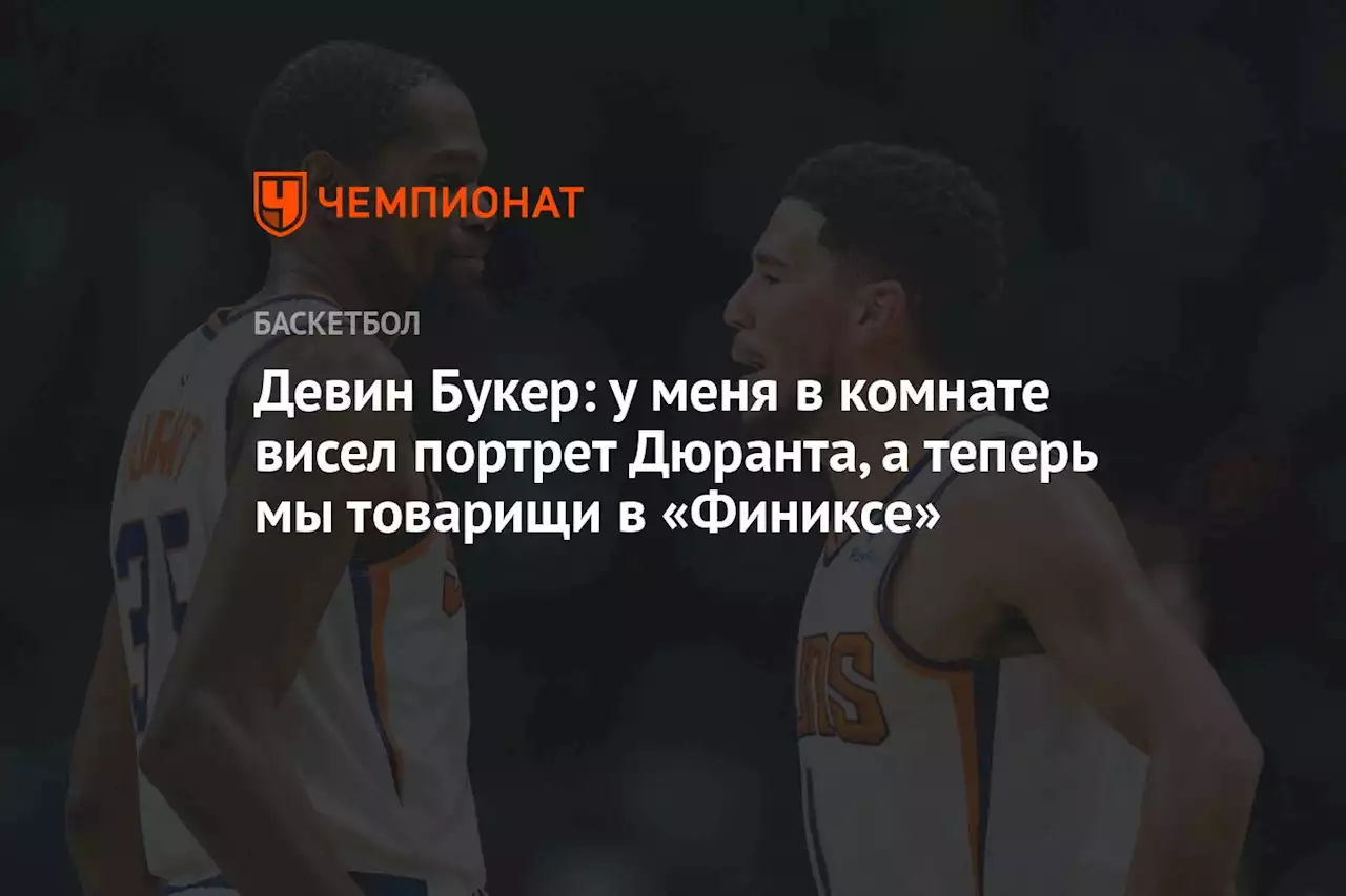 Девин Букер: у меня в комнате висел портрет Дюранта, а теперь мы товарищи в «Финиксе»