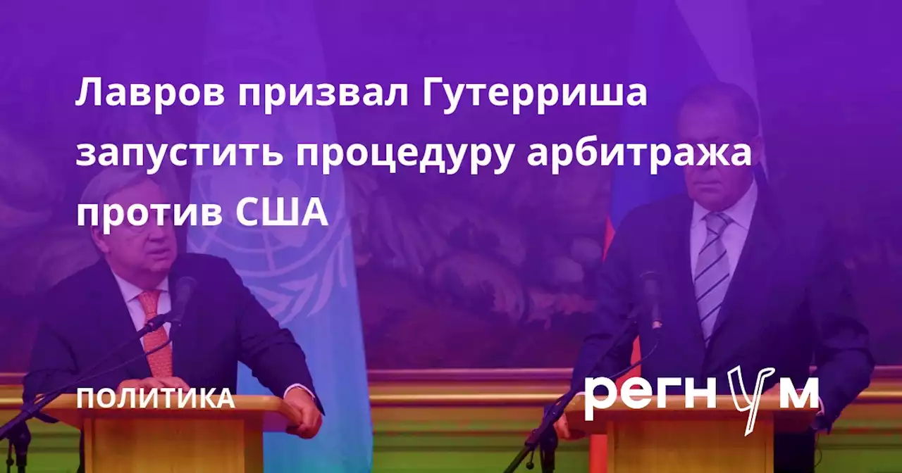 Лавров призвал Гутерриша запустить процедуру арбитража против США