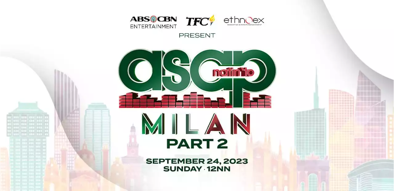 More world-class Pinoy acts await in Part Two of 'ASAP Natin 'To Milan'
