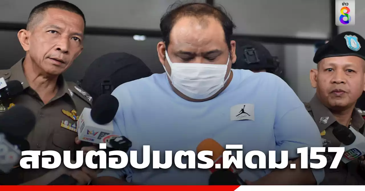 ป.ป.ช.ยังไม่ได้รับคดี 'กำนันนก' ชี้ตรวจสอบต่อปมตำรวจผิด ม.157