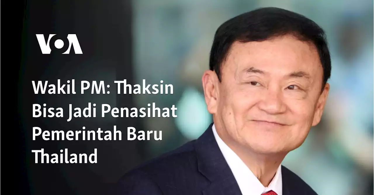 Wakil PM: Thaksin Bisa Jadi Penasihat Pemerintah Baru Thailand