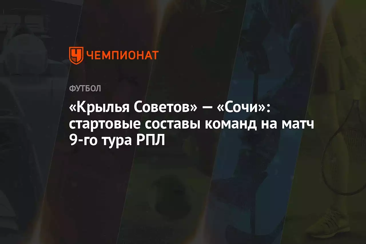 «Крылья Советов» — «Сочи»: стартовые составы команд на матч 9-го тура РПЛ