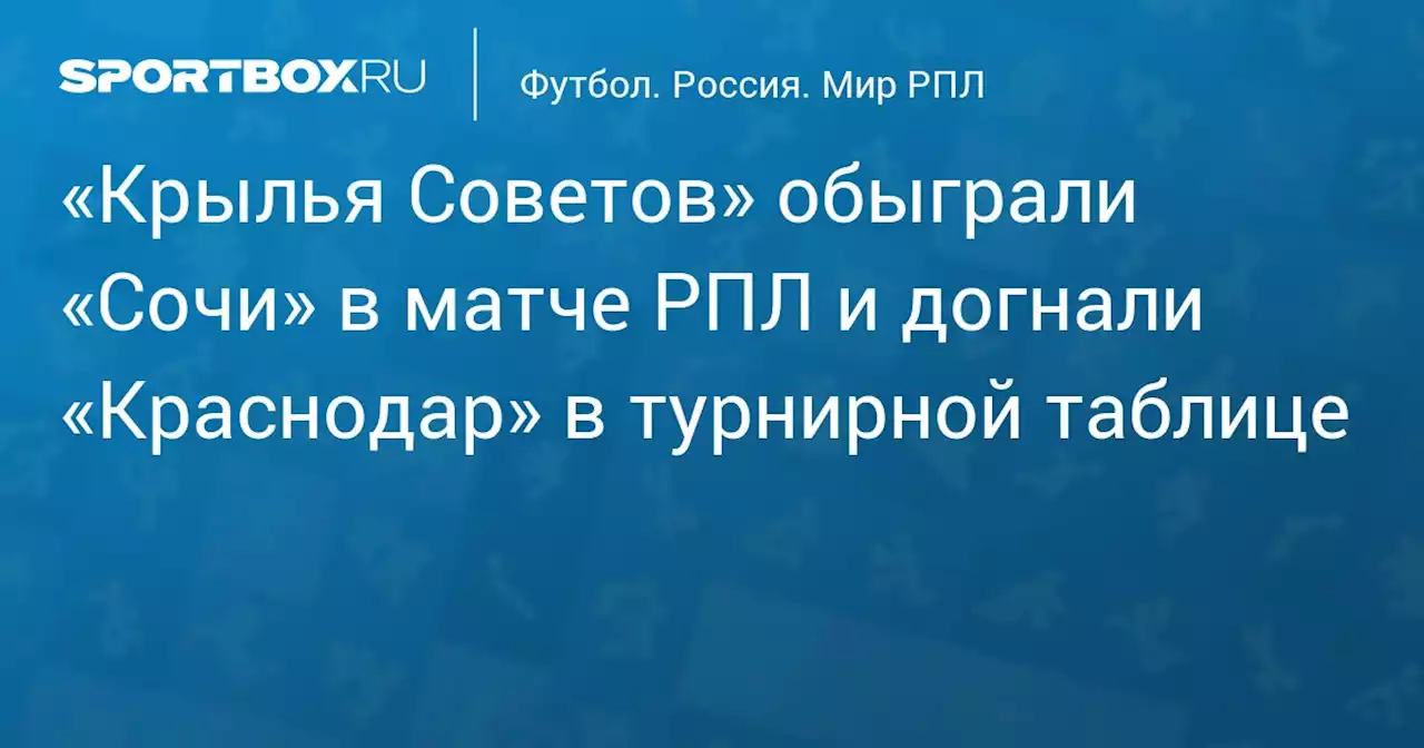 «Крылья Советов» обыграли «Сочи» в матче РПЛ и вышли на первое место в турнирной таблице