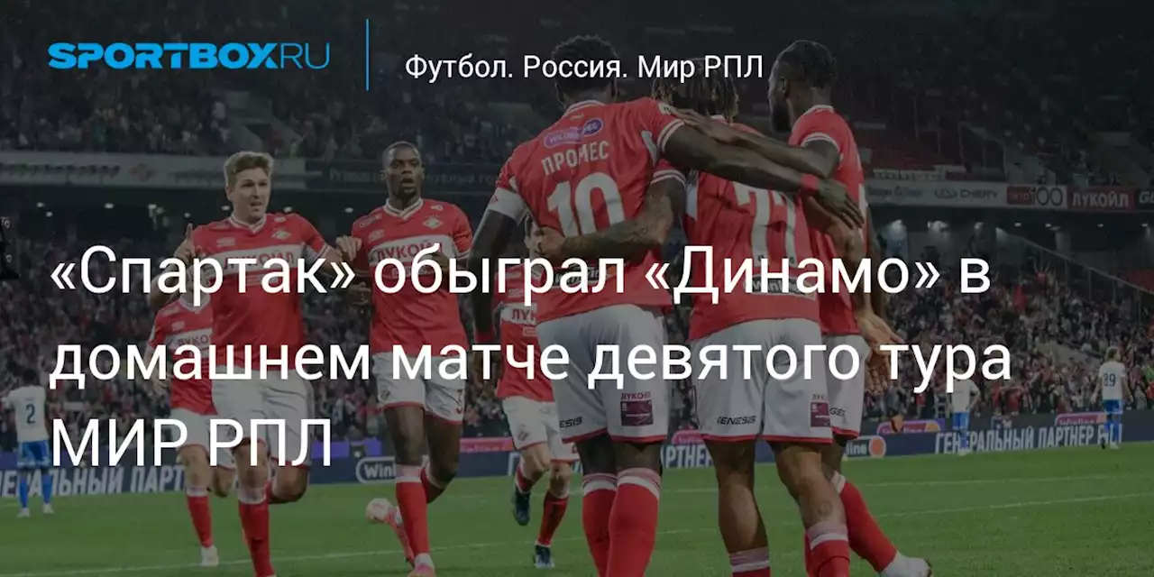 «Спартак» на своем поле одержал победу над «Динамо» в девятом туре РПЛ