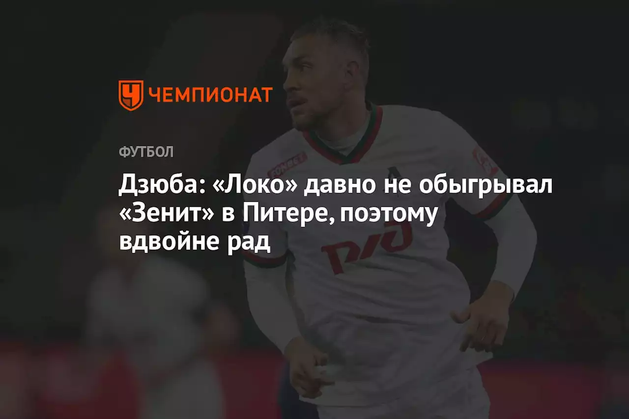 Дзюба: «Локо» давно не обыгрывал «Зенит» в Питере, поэтому вдвойне рад