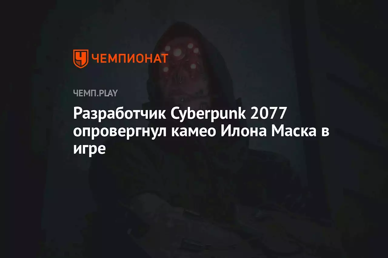 Разработчик Cyberpunk 2077 опровергнул камео Илона Маска в игре