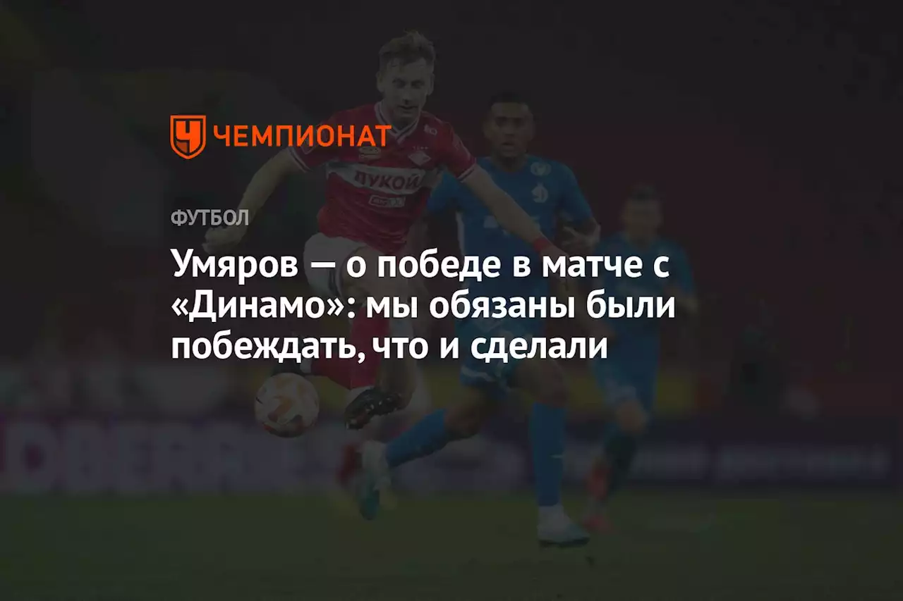 Умяров — о победе в матче с «Динамо»: мы обязаны были побеждать, что и сделали