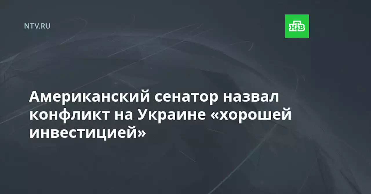 Американский сенатор назвал конфликт на Украине «хорошей инвестицией»