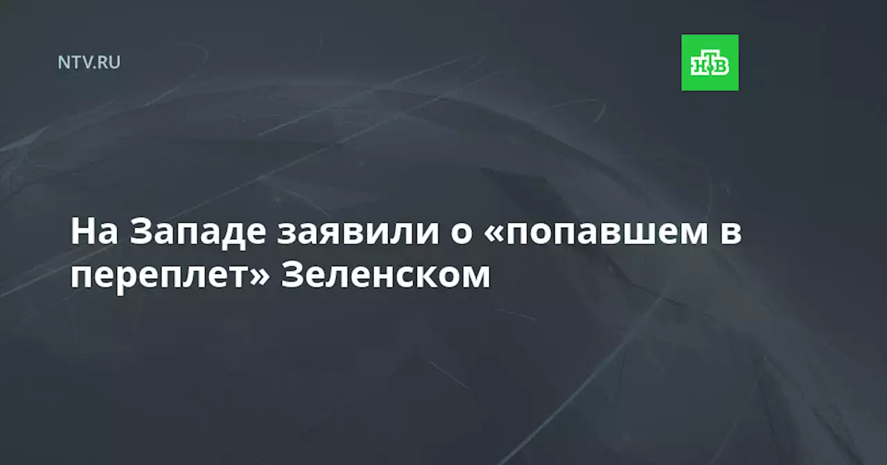 На Западе заявили о «попавшем в переплет» Зеленском