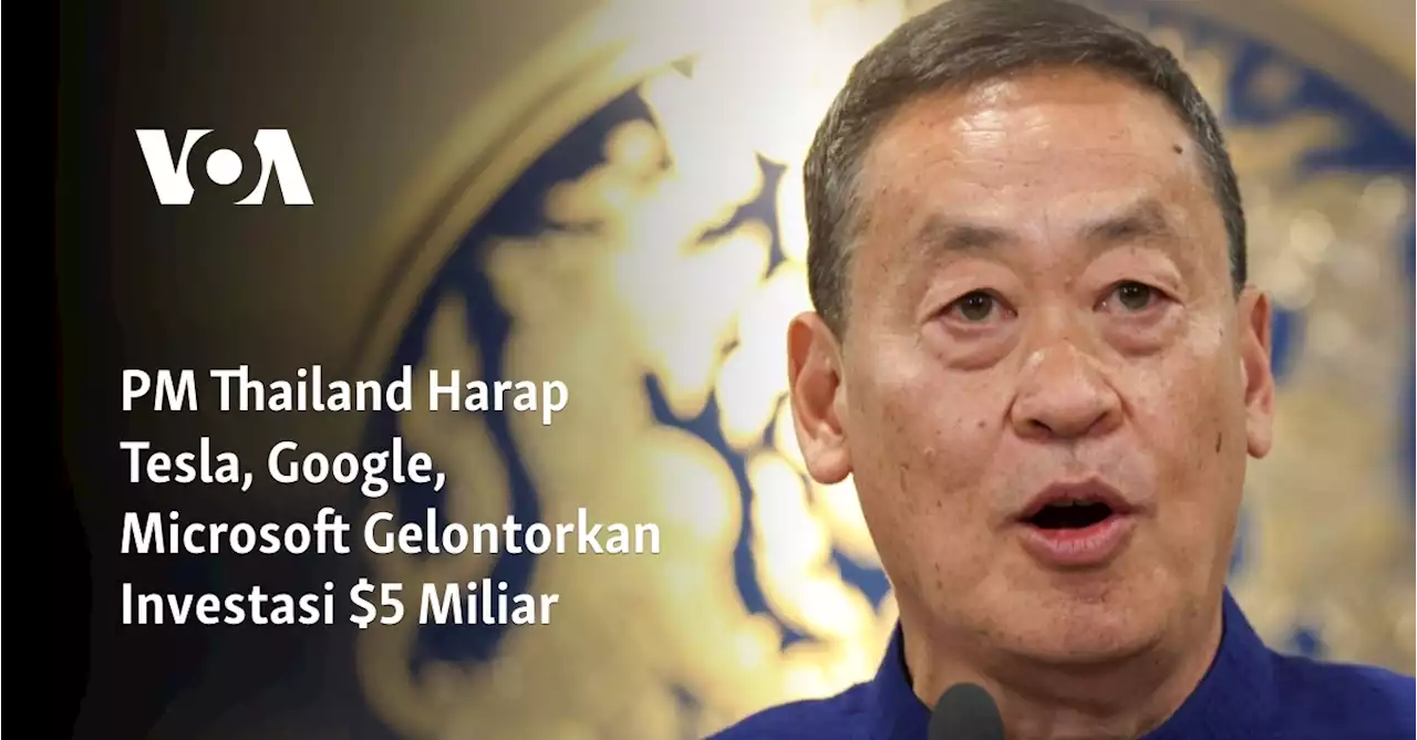 PM Thailand Harap Tesla, Google, Microsoft Gelontorkan Investasi $5 Miliar