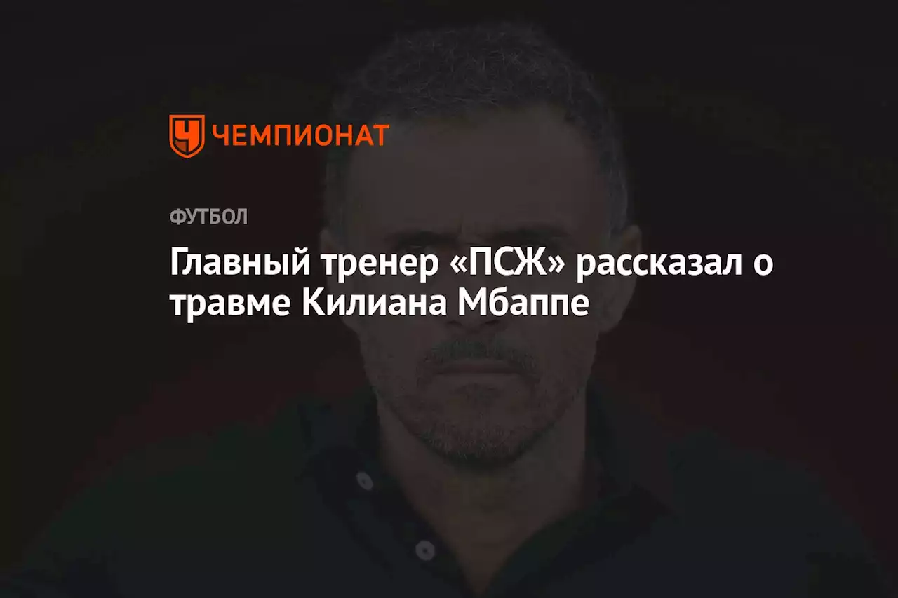 Главный тренер «ПСЖ» рассказал о травме Килиана Мбаппе