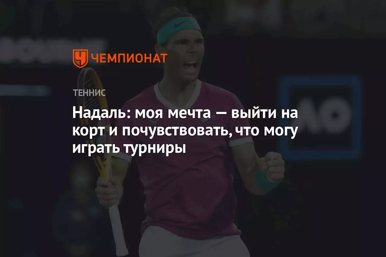 Надаль: моя мечта — выйти на корт и почувствовать, что могу играть турниры