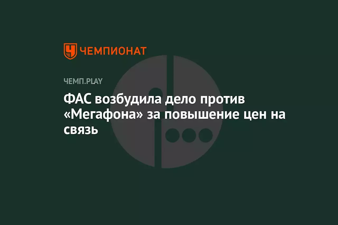 ФАС возбудила дело против «Мегафона» за повышение цен на связь