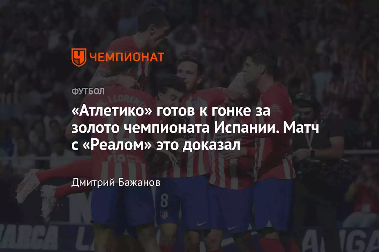 «Атлетико» готов к гонке за золото чемпионата Испании. Матч с «Реалом» это доказал