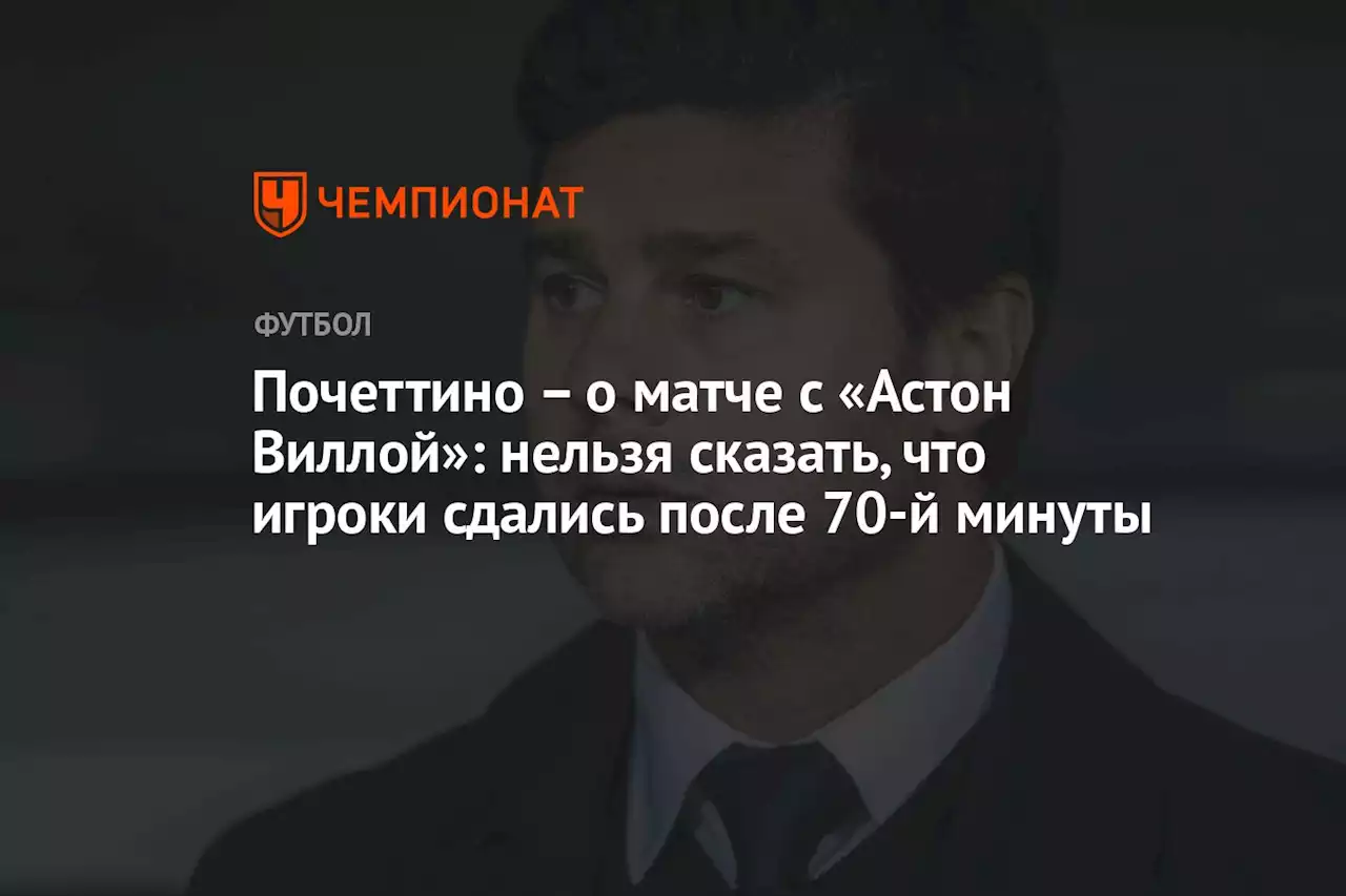 – о матче с «Астон Виллой»: нельзя сказать, что игроки сдались после 70-й минуты