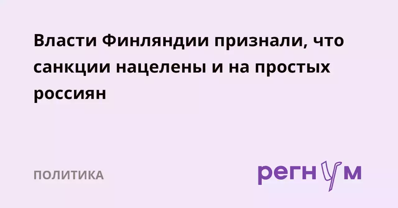 Власти Финляндии признали, что санкции нацелены и на простых россиян