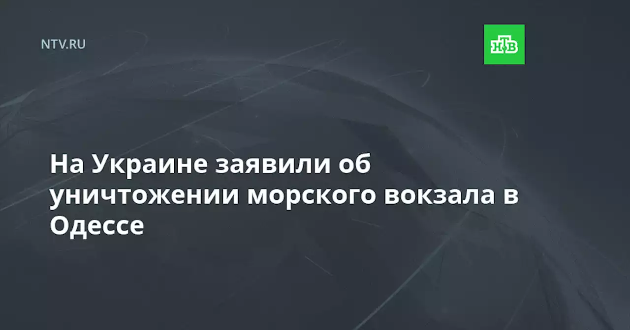 На Украине заявили об уничтожении морского вокзала в Одессе