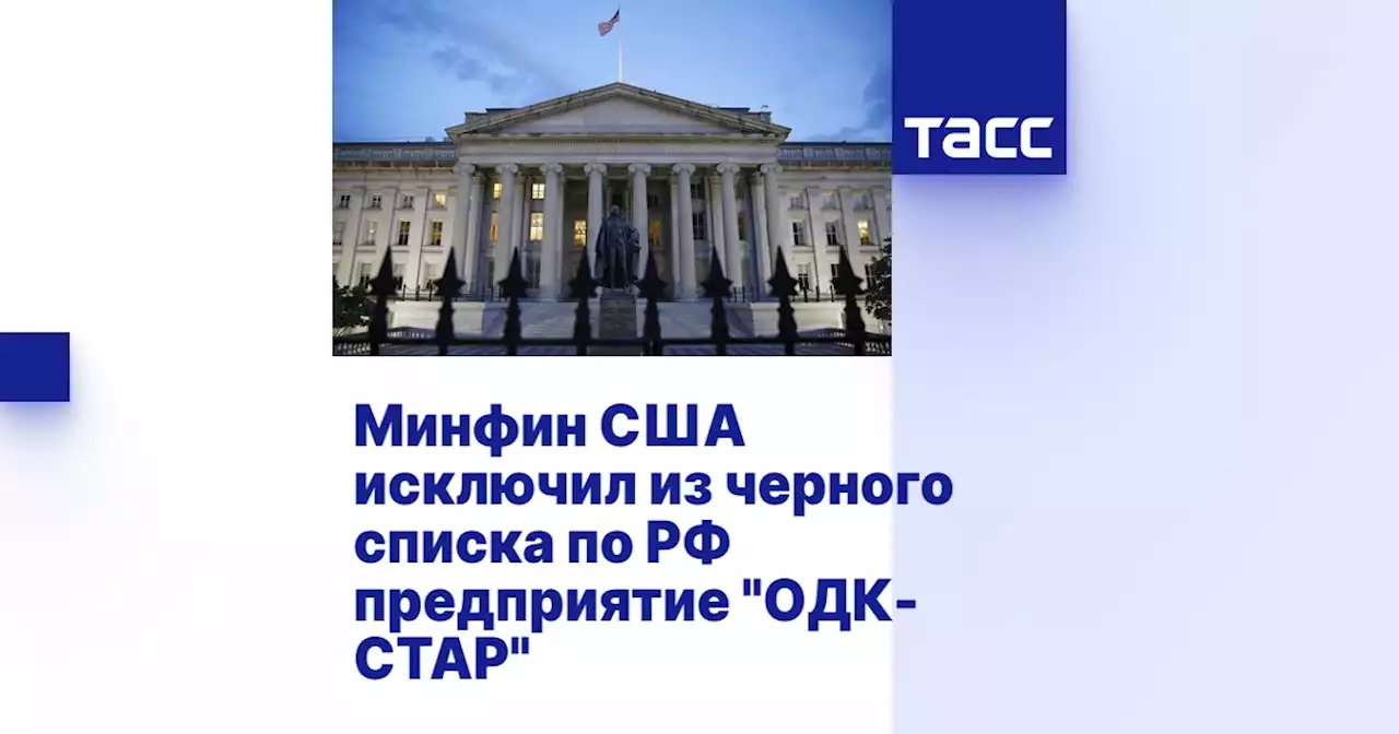 Минфин США исключил из черного списка по РФ предприятие 'ОДК-СТАР'