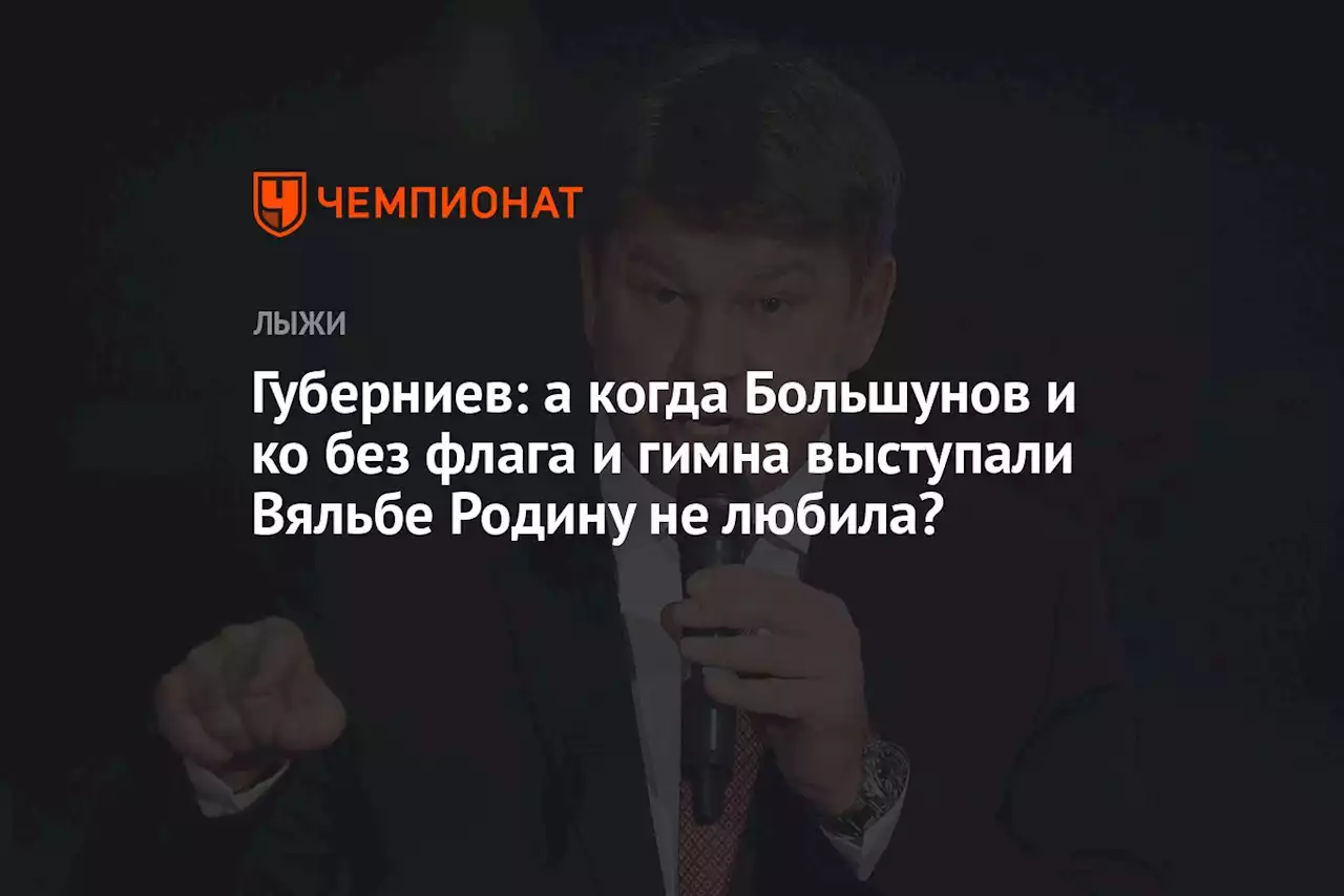 Губерниев: а когда Большунов и ко без флага и гимна выступали Вяльбе Родину не любила?