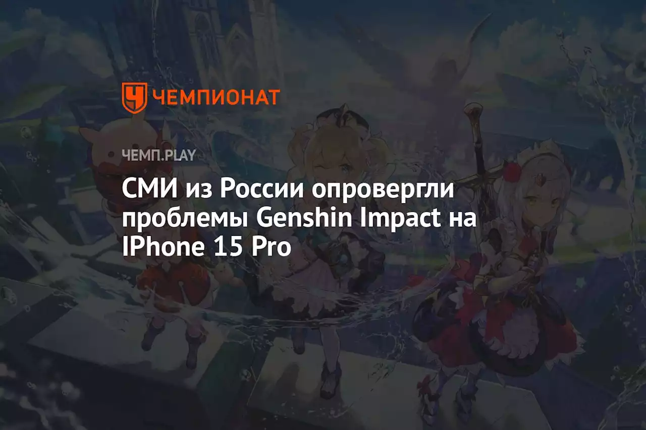 СМИ из России опровергли проблемы Genshin Impact на IPhone 15 Pro