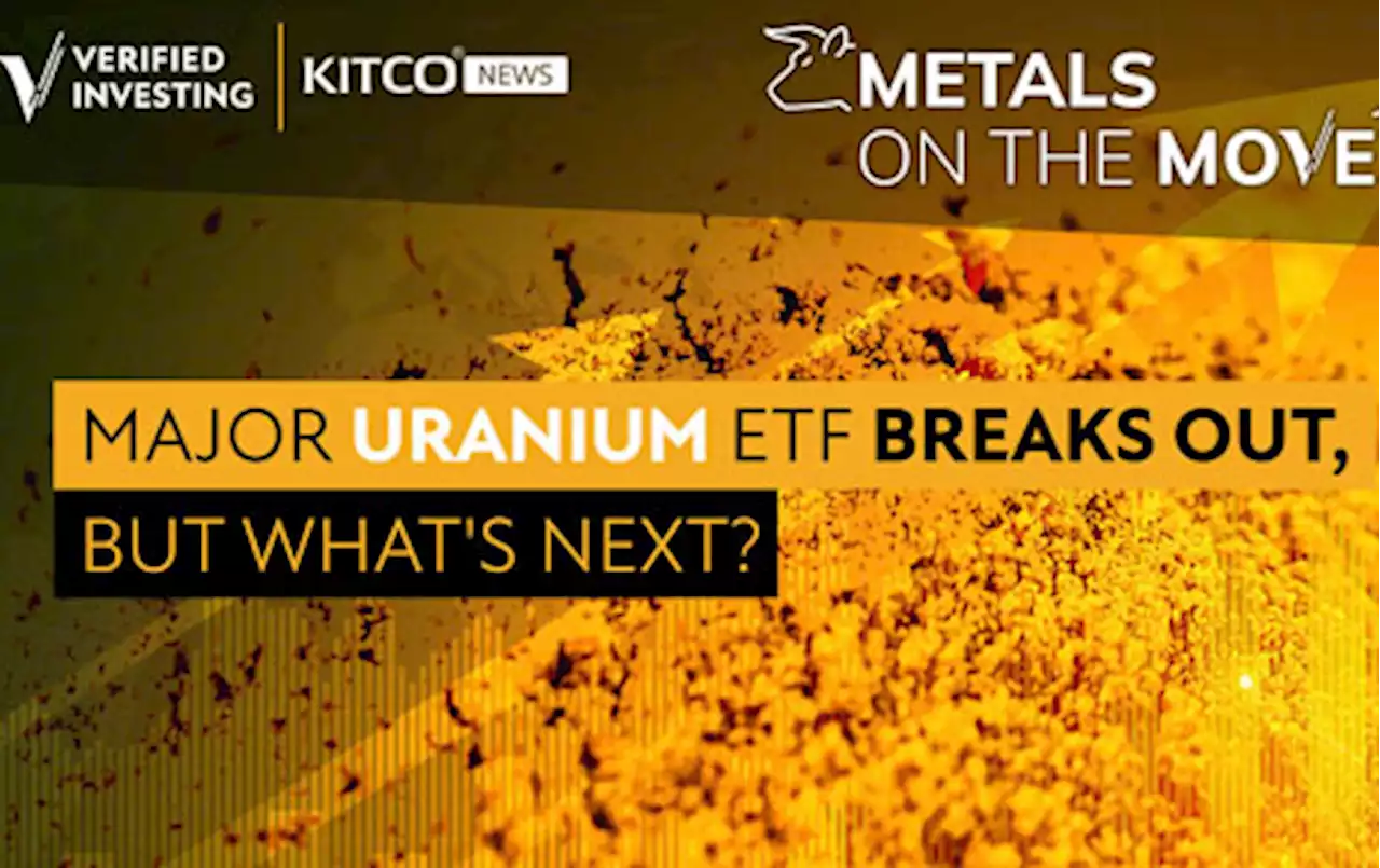 Metals on the Move: Major uranium ETF breaks out, but what's next?