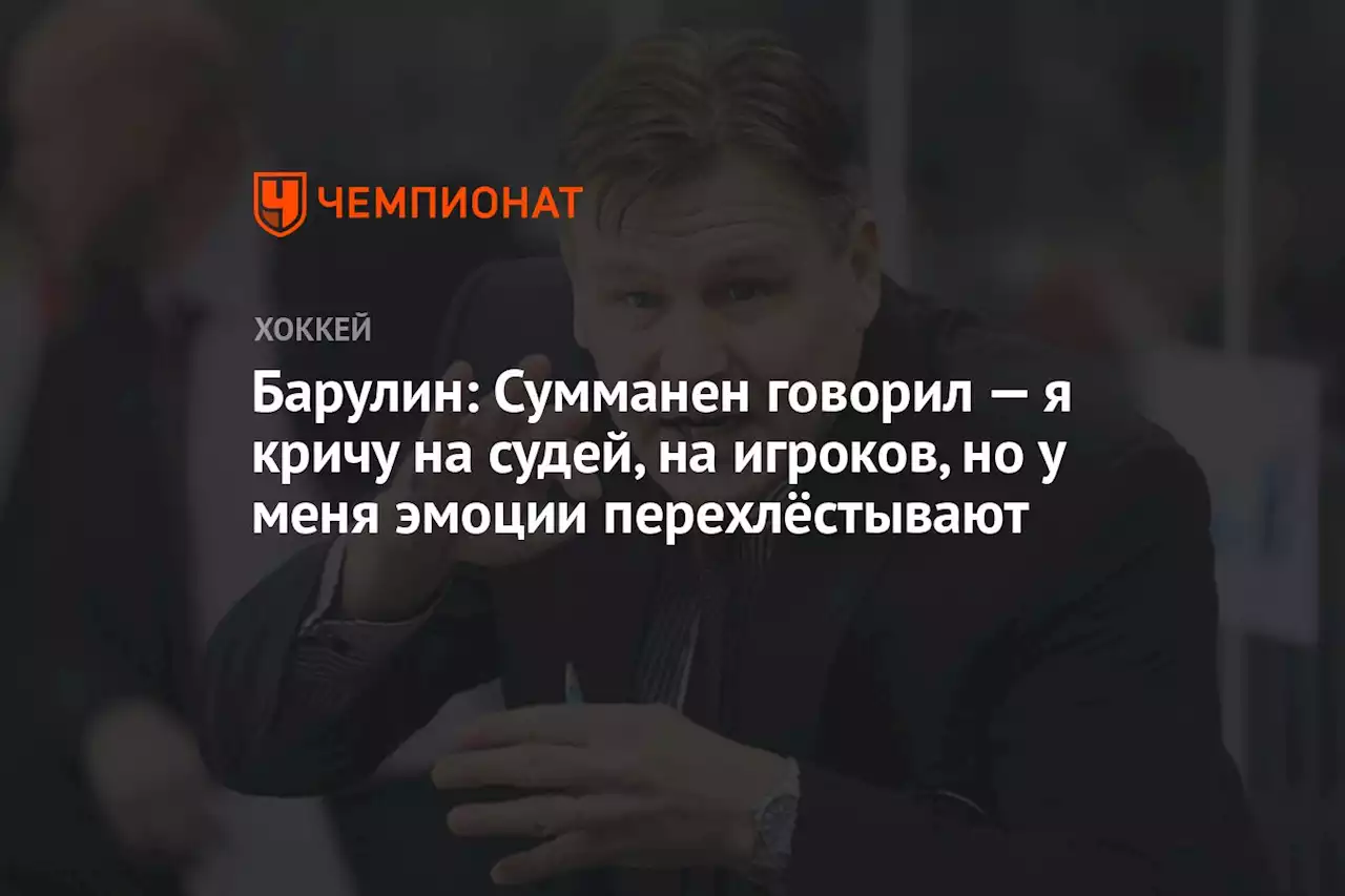 Барулин: Сумманен говорил — я кричу на судей, на игроков, но у меня эмоции перехлёстывают