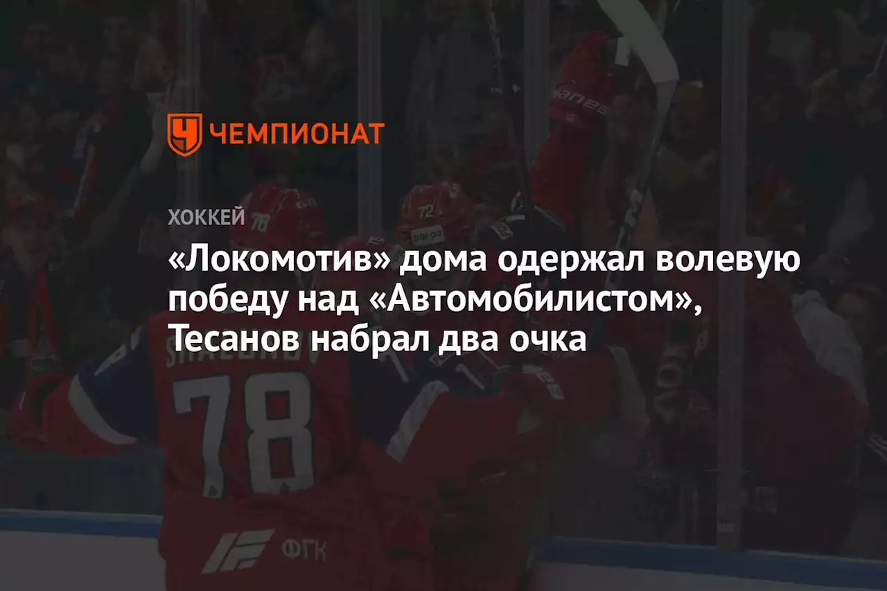 «Локомотив» дома одержал волевую победу над «Автомобилистом», Тесанов набрал два очка