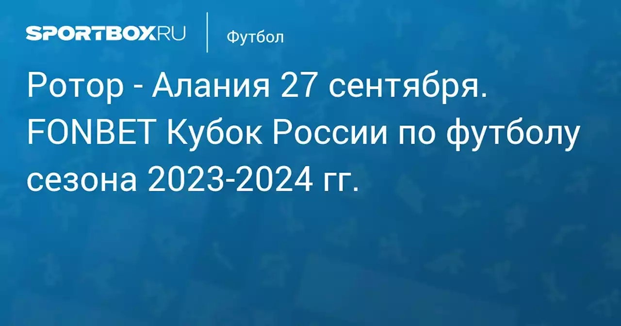 - Алания 27 сентября. FONBET Кубок России по футболу сезона 2023-2024 гг.. Протокол матча