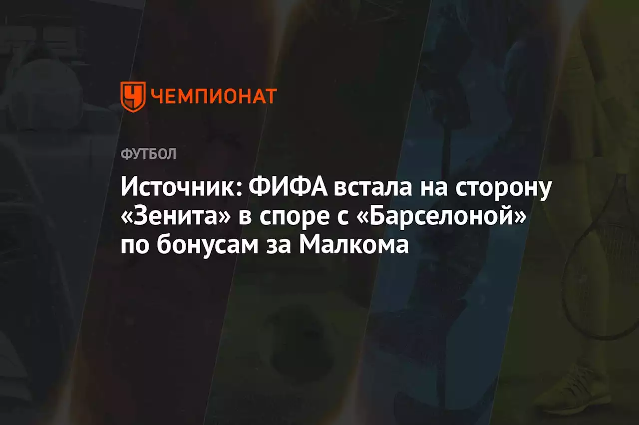 Источник: ФИФА встала на сторону «Зенита» в споре с «Барселоной» по бонусам за Малкома