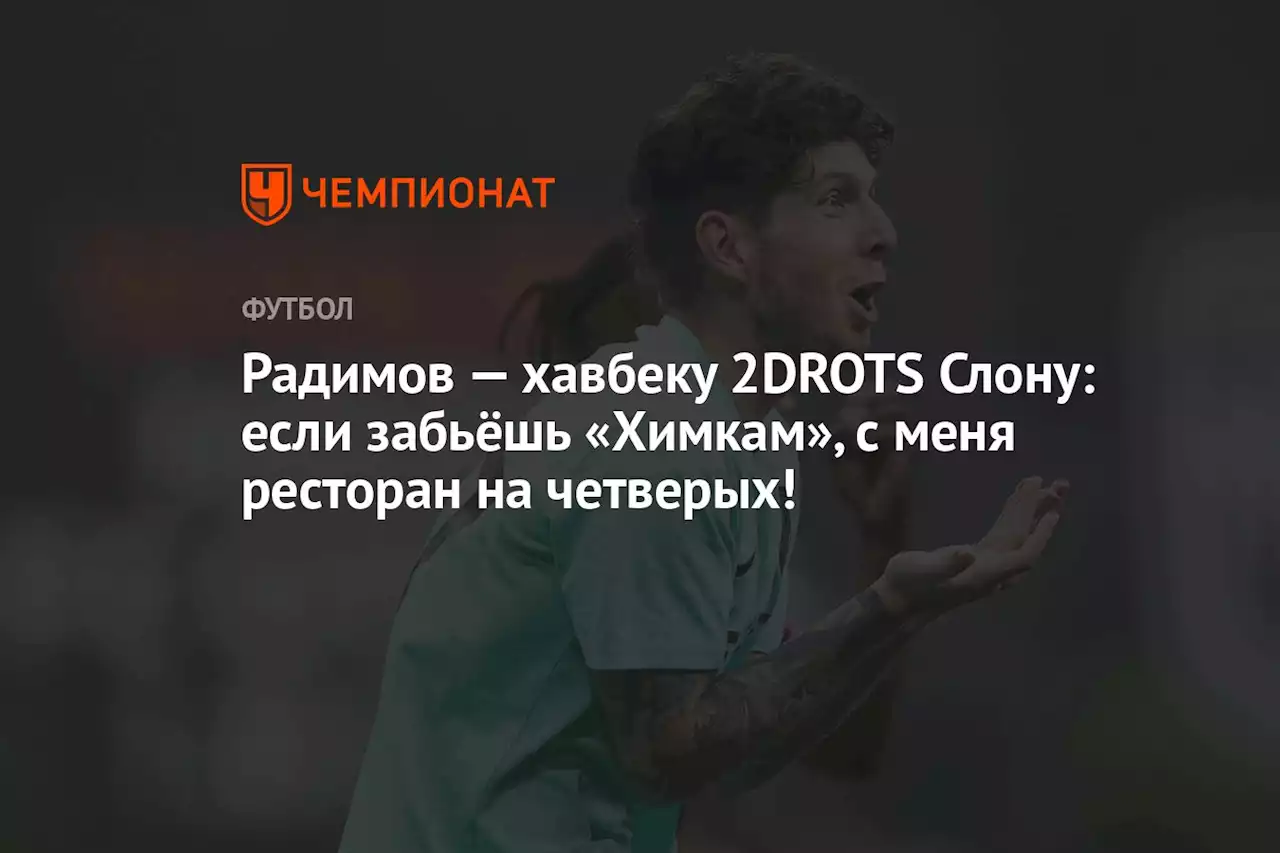 Радимов — хавбеку 2DROTS Слону: если забьёшь «Химкам», с меня ресторан на четверых!