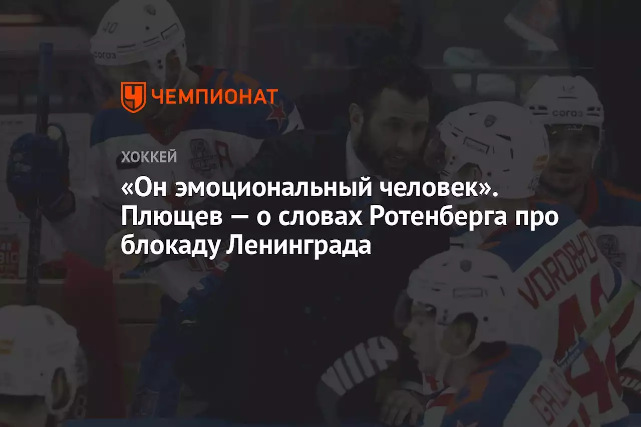 «Он эмоциональный человек». Плющев — о словах Ротенберга про блокаду Ленинграда