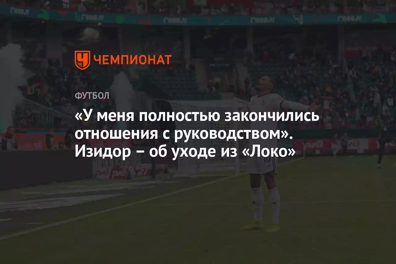 «У меня полностью закончились отношения с руководством». Изидор — об уходе из «Локо»