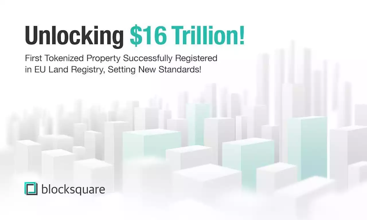 Unlocking $16 Trillion: First Tokenized Property Successfully Registered in EU Land Registry, Setting New Standards