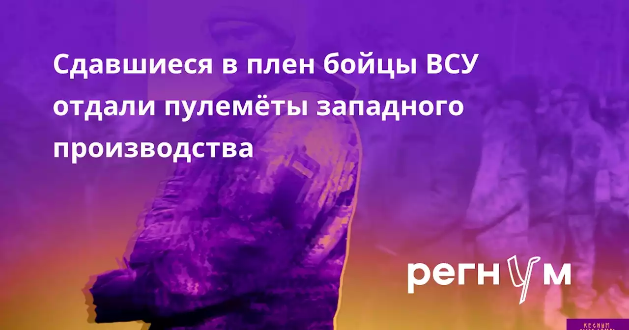 Сдавшиеся в плен бойцы ВСУ отдали пулемёты западного производства