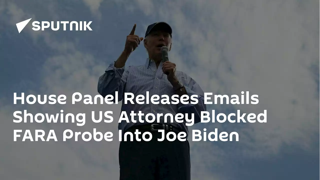 House Panel Releases Emails Showing US Attorney Blocked FARA Probe Into Joe Biden