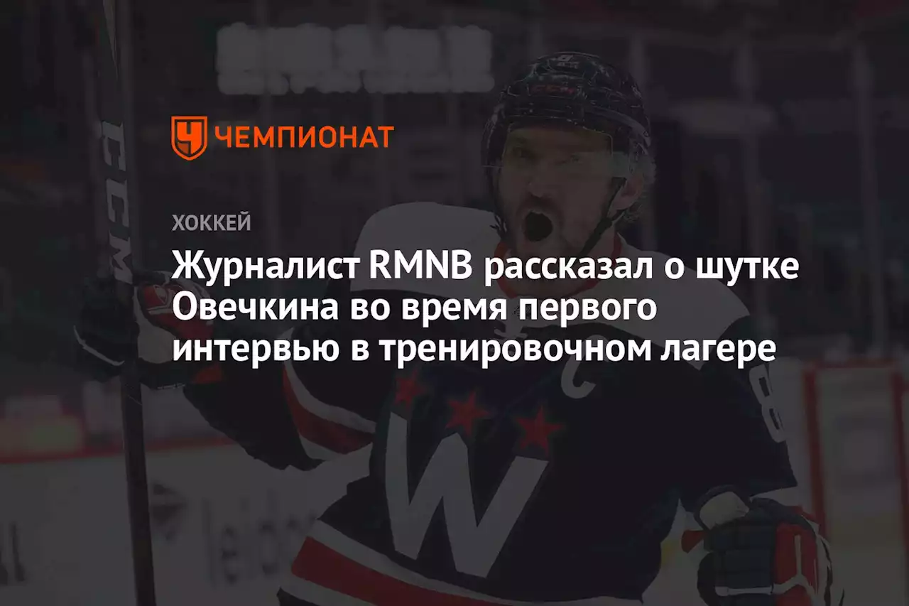 Журналист RMNB рассказал о шутке Овечкина во время первого интервью в тренировочном лагере