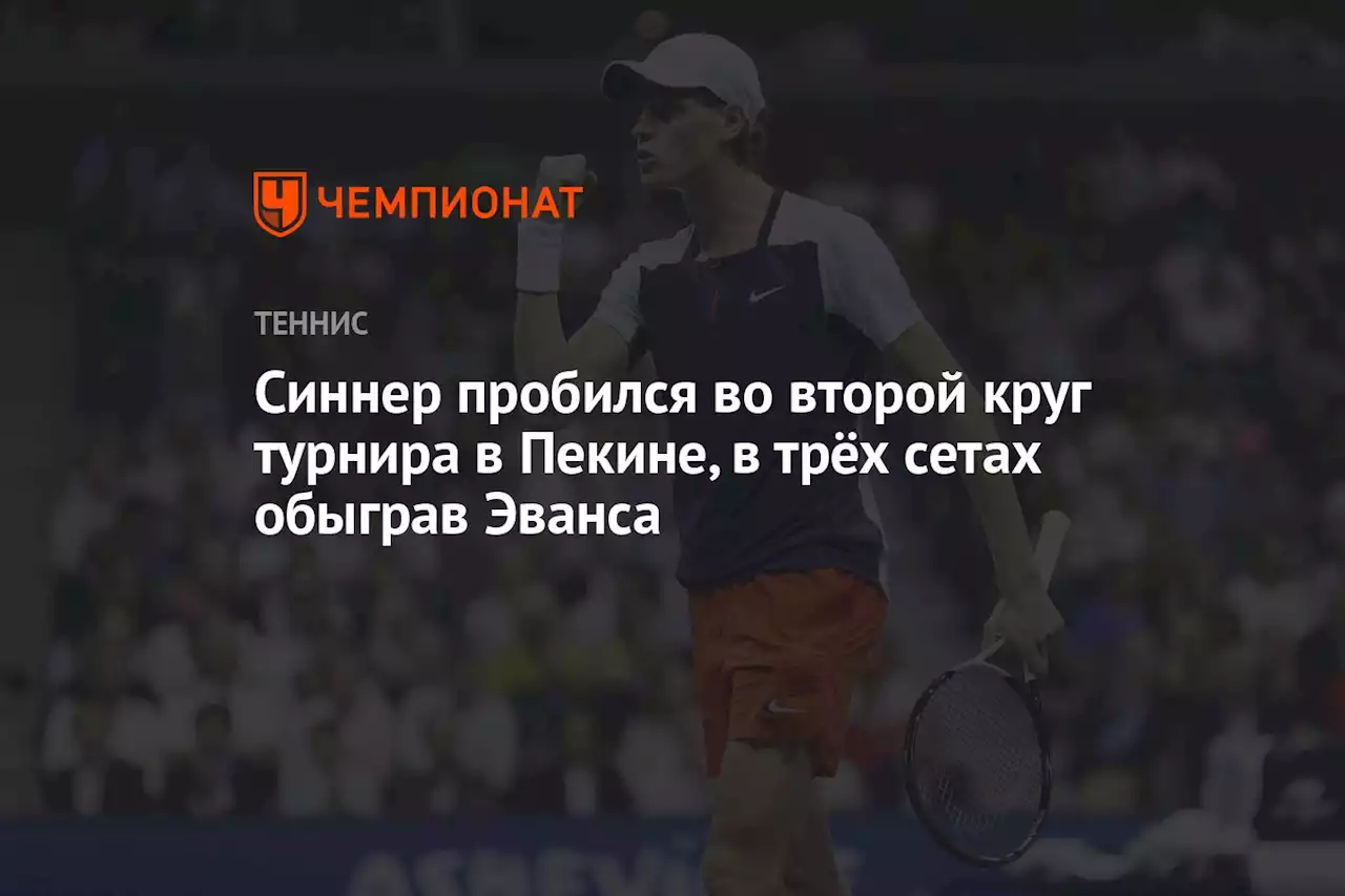 Синнер пробился во второй круг турнира в Пекине, в трёх сетах обыграв Эванса