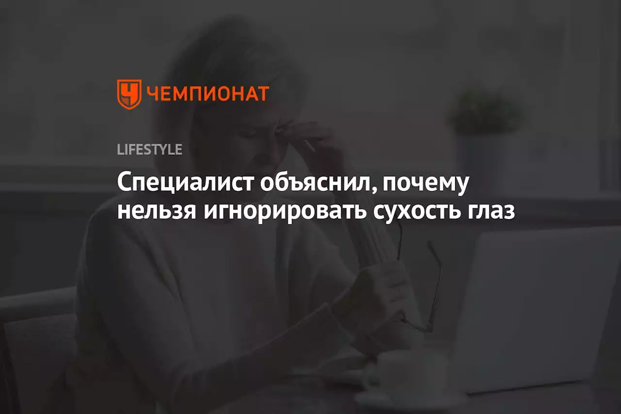 Специалист объяснил, почему нельзя игнорировать сухость глаз