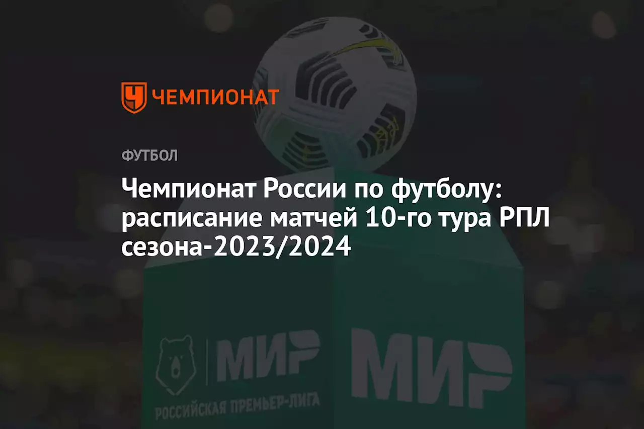 Чемпионат России по футболу: расписание матчей 10-го тура РПЛ сезона-2023/2024