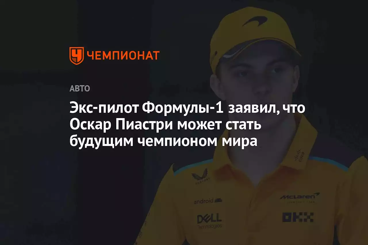 Экс-пилот Формулы-1 заявил, что Оскар Пиастри может стать будущим чемпионом мира