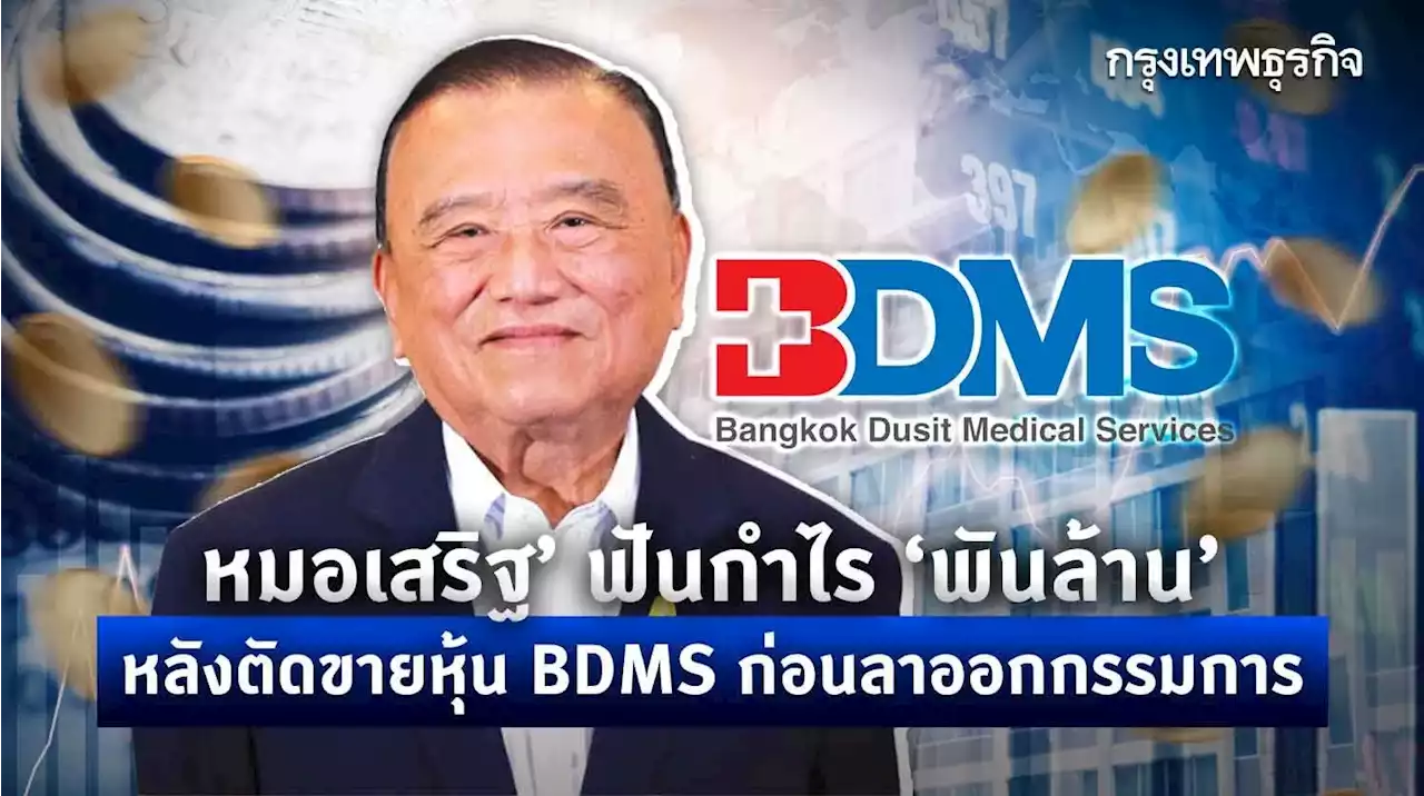 ‘หมอเสริฐ’ ฟันกำไร 'พันล้าน' หลังตัดขายหุ้น BDMS ก่อนลาออกกรรมการ