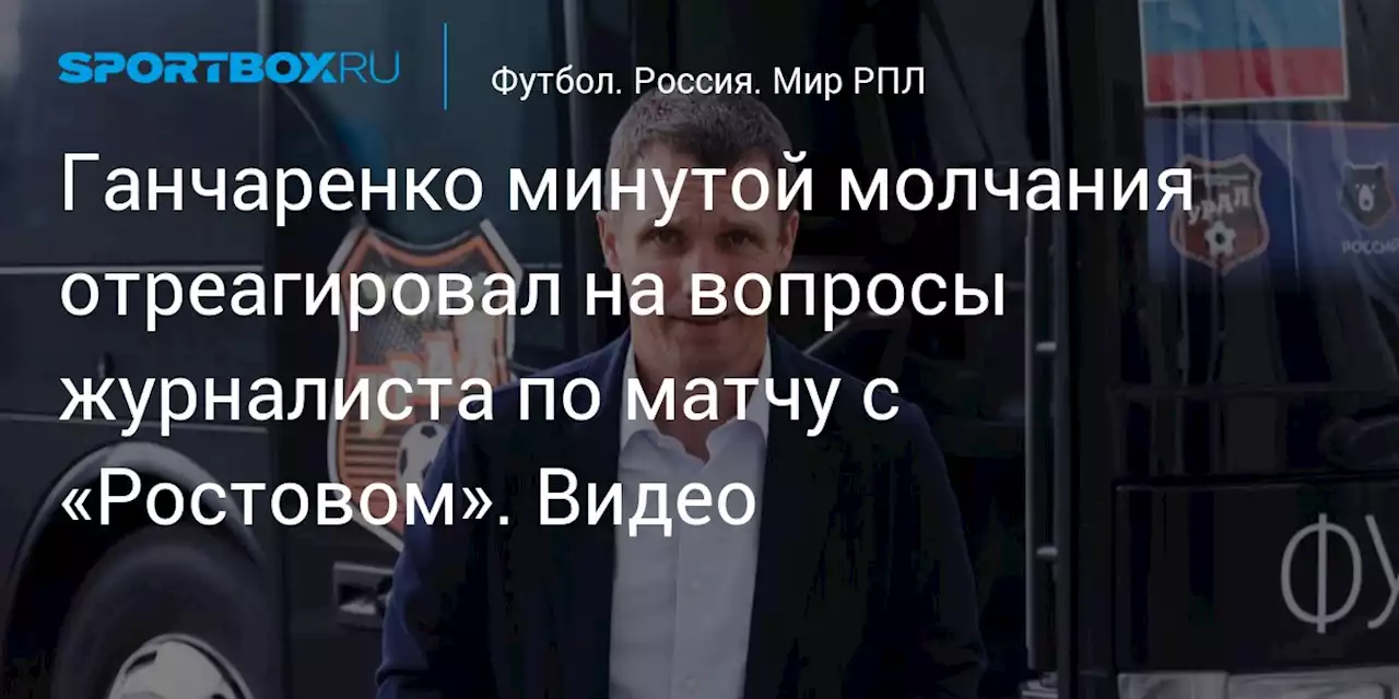 Ганчаренко минутой молчания отреагировал на вопросы журналиста по матчу с «Ростовом». Видео