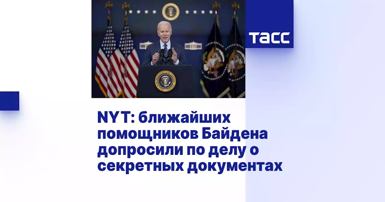 NYT: ближайших помощников Байдена допросили по делу о секретных документах