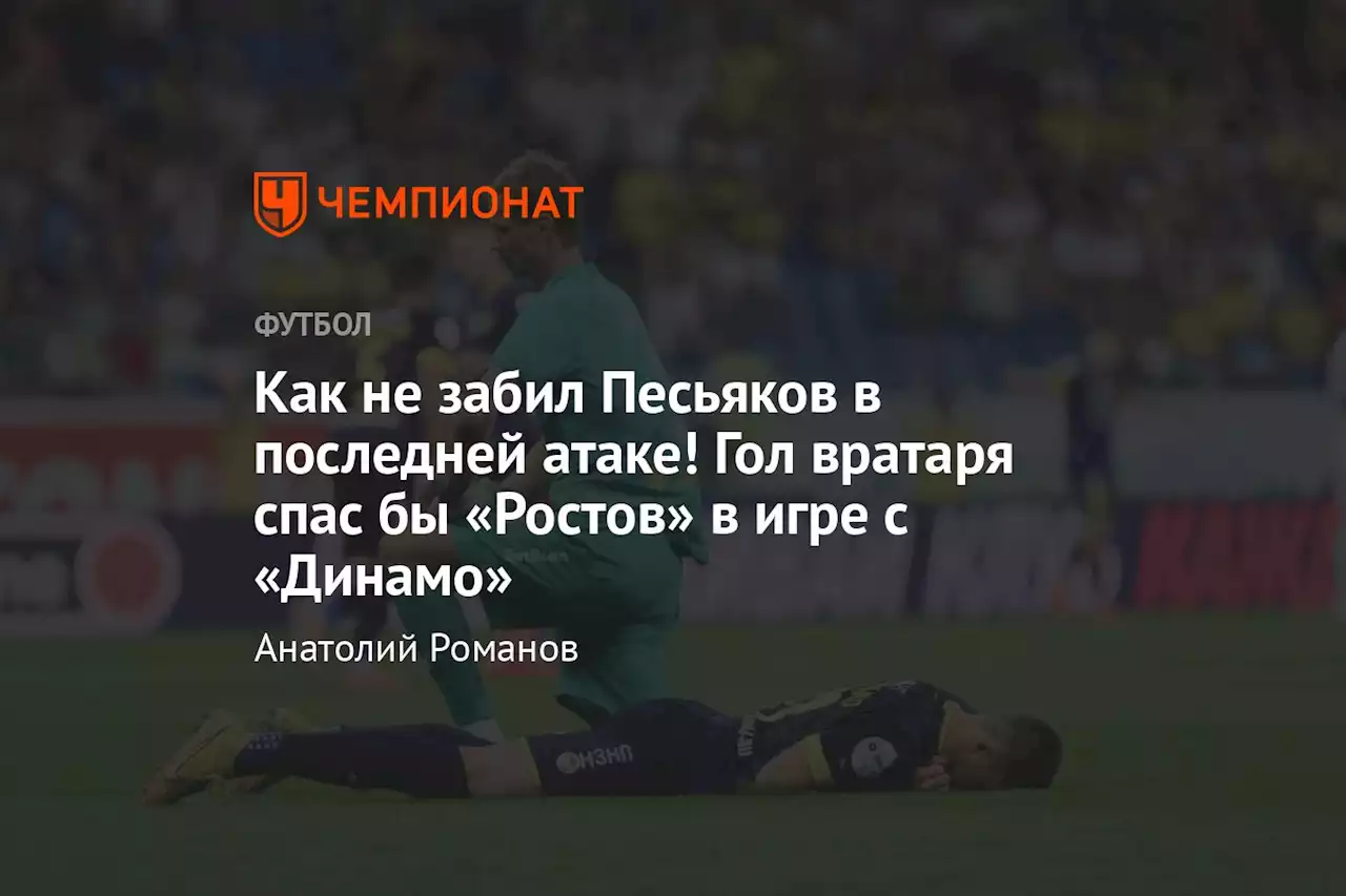 Как не забил Песьяков в последней атаке! Гол вратаря спас бы «Ростов» в игре с «Динамо»