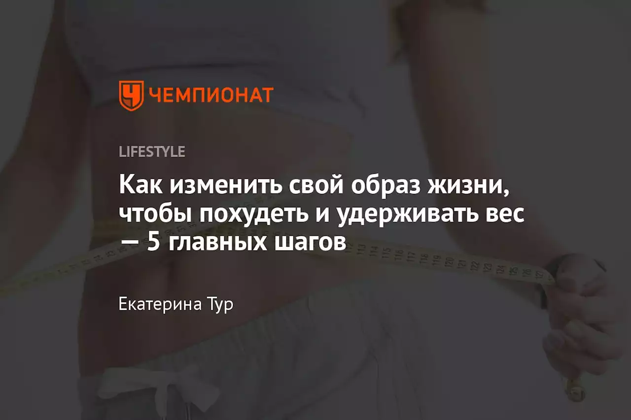 Как изменить свой образ жизни, чтобы похудеть и удерживать вес — 5 главных шагов