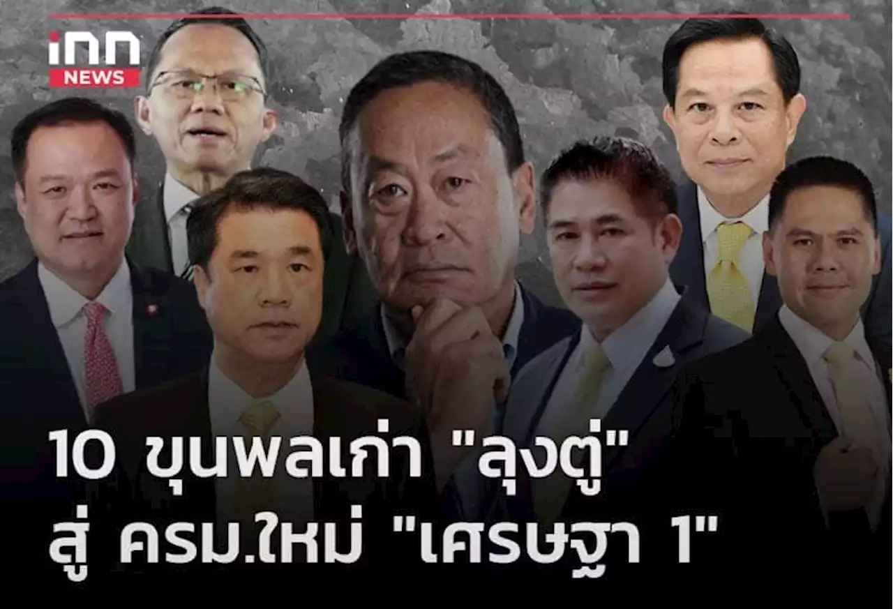 10 ขุนพลเก่า 'ลุงตู่' สู่ ครม.ใหม่ 'เศรษฐา 1'