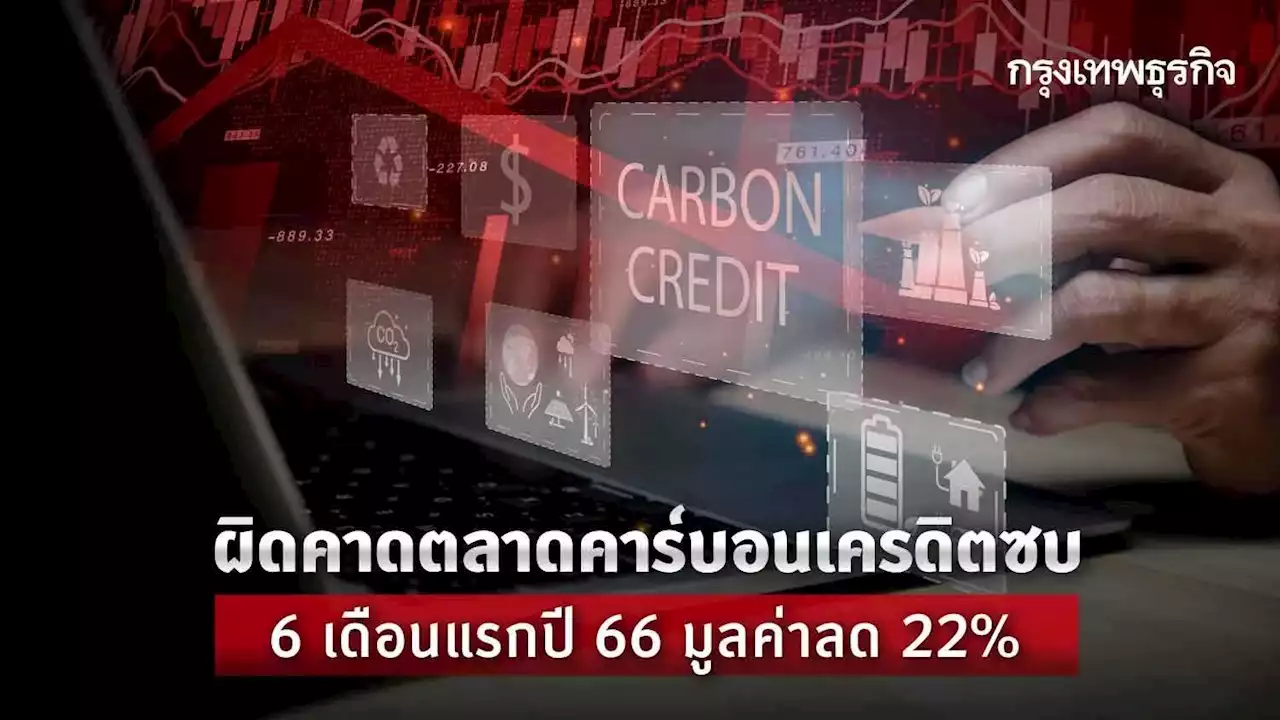 ผิดคาดตลาดคาร์บอนเครดิตซบ 6 เดือนแรกปี 66 มูลค่าลด22%